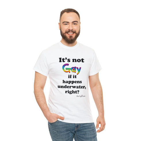 "It's not gay if it happens underwater, right?" Relaxed Fit T-shirt