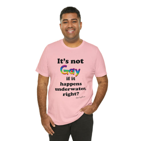"It's not gay if it happens underwater, right?" Fitted T-shirt