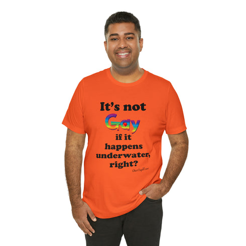 "It's not gay if it happens underwater, right?" Fitted T-shirt