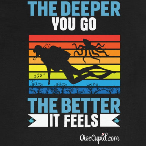 "The Deeper you go. . . " Funny Fitted T-shirt
