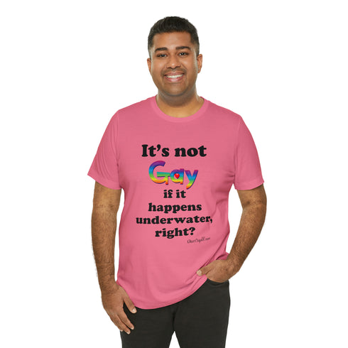 "It's not gay if it happens underwater, right?" Fitted T-shirt