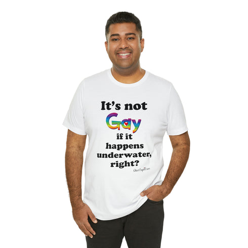 "It's not gay if it happens underwater, right?" Fitted T-shirt