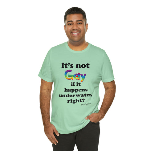"It's not gay if it happens underwater, right?" Fitted T-shirt