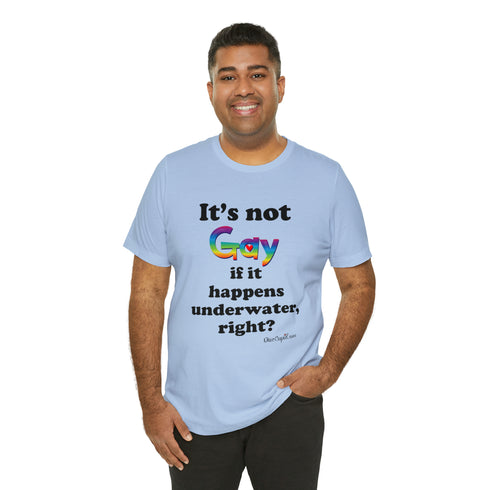 "It's not gay if it happens underwater, right?" Fitted T-shirt