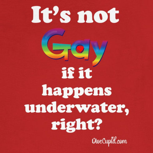 "It's not gay if it happens underwater, right?" Fitted T-shirt