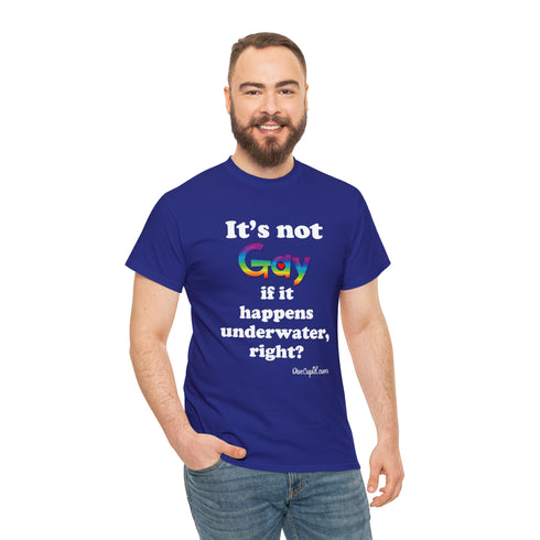 "It's not gay if it happens underwater, right?" Relaxed Fit T-shirt