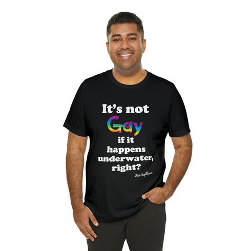 "It's not gay if it happens underwater, right?" Fitted T-shirt