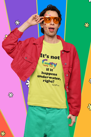 "It's not gay if it happens underwater, right?" Relaxed Fit T-shirt